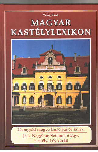 Virágh Zsolt - Magyar kastélylexikon 6-7. (Csongrád, Jász-Nagykun-Szolnok)