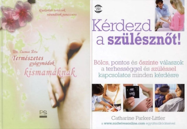 Catharine Parker-Littler, Dr. Csomai Zita - 2 db knyv kismamknak: Krdezd a szlsznt! - Blcs, pontos s szinte vlaszok a terhessggel s szlssel kapcsolatos minden krdsre + Termszetes gygymdok kismamknak