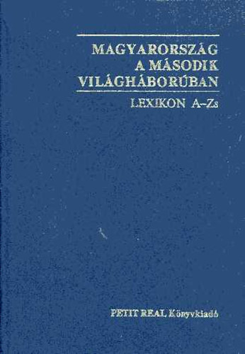 Sipos Pter (szerk.), Ravasz Istvn (szerk.) - Magyarorszg a msodik vilghborban - Lexikon A-Zs