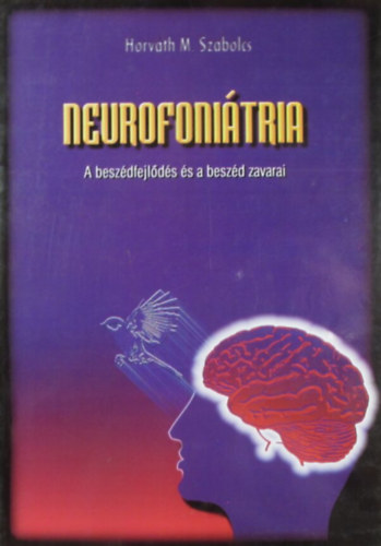 Horv�th M. Szabolcs - Neurofoni�tria. A besz�dfejl�d�s �s a besz�d zavarai