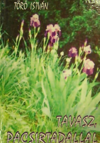 Tr Istvn - Tavasz, pacsirtadallal/A sznyogok s a heged/Bogaras utazs (Versek, mesk, gyerekversek/Mesk gyerekeknek, felntteknek/Versek a legifjabbaknak )