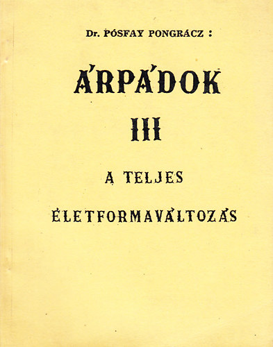 Pósfay Pongrácz dr. - Árpádok III. - A teljes életformaváltozás