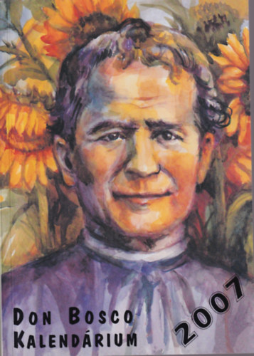 P. Szke Jnos SDB  ( szerk. ) - Don Bosco Kalendrium 2007