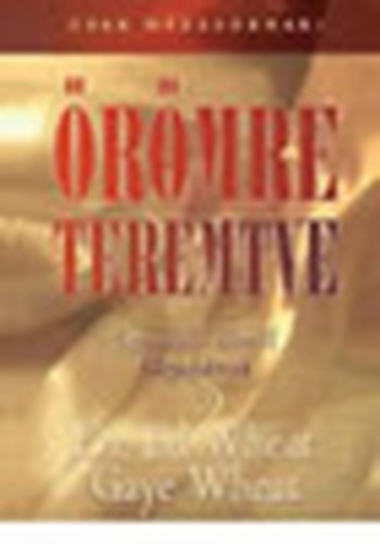 Dr. Ed Wheat; Gaye Wheat - �r�mre teremtve-szexu�lis �letr�l h�zasoknak