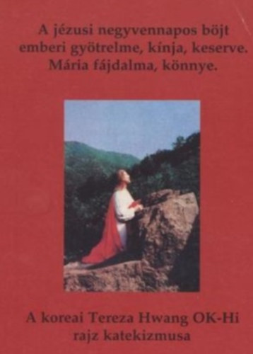 Tereza Hwang Ok-hi - A jézusi negyvennapos böjt emberi gyötrelme, kínja, keserve. Mária fájdalma, könnye