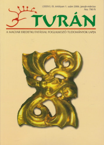 Eszterg�ly El�d (szerk.) - Tur�n [A magyar eredetkutat�ssal foglalkoz� tudom�nyok lapja] (XXXVI.) IX. �vfolyam, 1. sz�m (2006. janu�r-m�rcius)