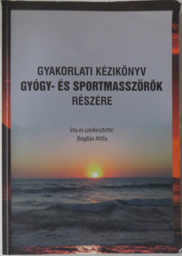 Bogd�n Attila (szerk.) - Gyakorlati k�zik�nyv gy�gy- �s sportmassz�r�k r�sz�re