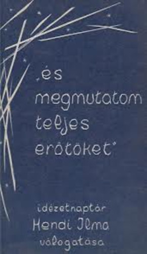 Hendi Ilma (szerk.) - "s megmutatom teljes ertket" (idzetnaptr)