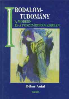Bókay Antal - Irodalomtudomány a modern és posztmodern korban