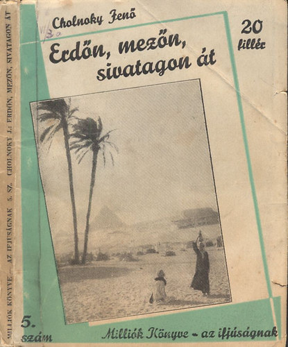 Cholnoky Jenő - Erdőn, mezőn, sivatagon át