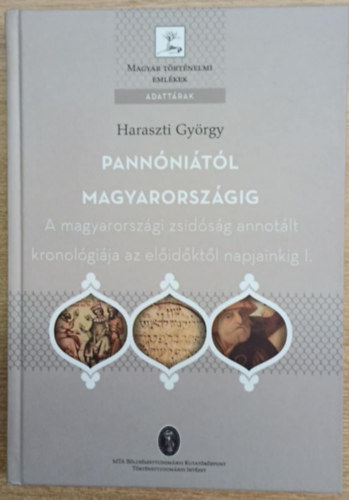 Haraszti György - Pannóniától Magyarországig - A magyarországi zsidóság annotált kronológiája az előidőktől napjainkig I. (Magyar Történelmi Emlékek)