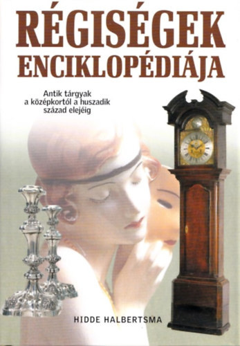 Hidde Halbertsma - Régiségek enciklopédiája (Antik tárgyak a középkortól a huszadik század elejéig)