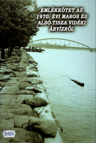 Berta Tibor; Biernacki Karol (szerk.) - Emlékkötet az 1970. évi Maros és Alsó-Tisza vidéki árvízről (Tanulmányok Csongrád megye történetéből XXXVIII.)