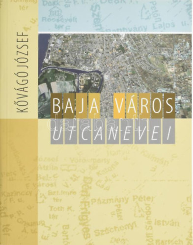 K�v�g� J�zsef - Baja v�ros utcanevei. (Baja k�zter�leteinek elnevez�se)