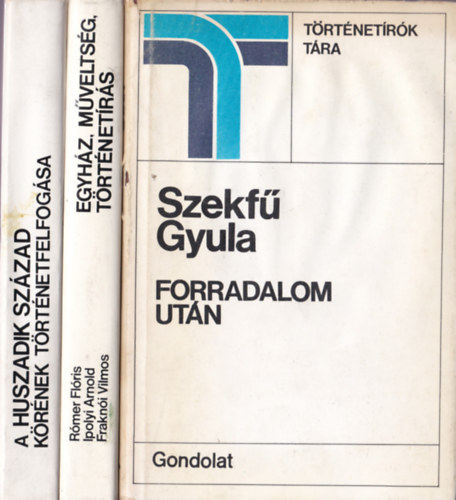 Trtnetrk Tra :Rmer Flris :Egyhz, mveltsg, trtnetrs + Szekf Gyula:Forradalom utn + A Huszadik Szzad krnek trtnetfelfogsa