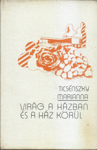 Ticsnszky Marianna, Szab Ildik illulsztrtor - Virg a hzban s a hz krl ( 5. javtott kiads)