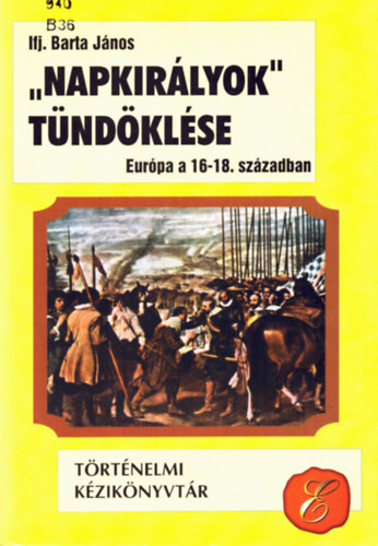 Ifj. Barta János - "Napkirályok" tündöklése (Európa a 16-18. században)