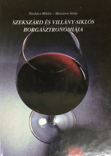 Nikszcs M.-Mszros A. - Szekszrd s Villny-Sikls borgasztronmija