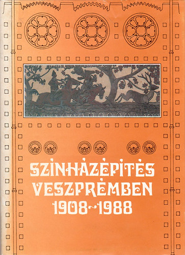 Veszpr�m Megyei Tan�cs V. B. - Sz�nh�z�p�t�s Veszpr�mben 1908-1988
