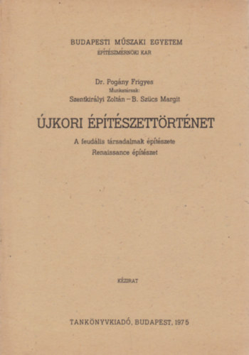Dr Pogány Frigyes-Szentkirályi Zoltán-B.Szücs M. - Újkori építészettörténet. A feud. társadalmak építészete.(Reneszánsz)