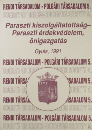 Erdmann Gyula (szerk.) - Rendi társadalom - polgári társadalom 5. Paraszti kiszolgáltatottság - Paraszti érdekvédelem, önigazgatás