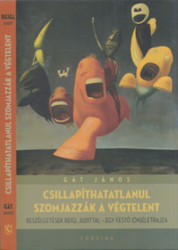 G�t J�nos - Csillap�thatatlanul szomjazz�k a v�gtelent - Besz�lget�sek Reigl Judittal - Egy fest� (�n)�letrajza (sz�mozott szitanyomat mell�klettel)