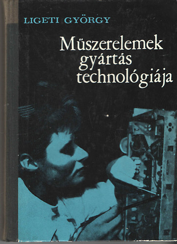 Ligeti Gy�rgy - M�szerelemek gy�rt�stechnol�gi�ja