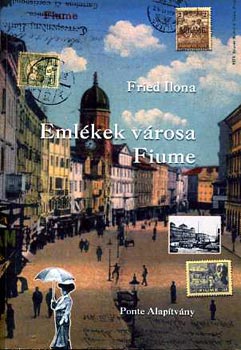 Fried Ilona - Eml�kek v�rosa- Fiume