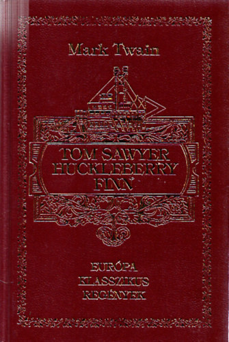 Mark Twain - Tom Sawyer kalandjai - Huckleberry Finn kalandjai (Európa Klasszikus Regények)