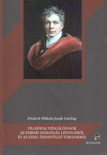 Friedrich Wilhelm Joseph Schelling - Filozófiai vizsgálódások az emberi szabadság lényegéről és az ezzel összefüggő tárgyakról