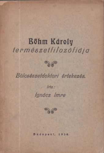 Ignácz Imre - Bőhm Károly természetfilozófiája (bölcsészetdoktori értekezés)