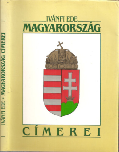 Iv�nfi Ede - Magyarorsz�g c�mere - A Magyar Birodalom vagy Magyarorsz�g s r�szeinek c�merei