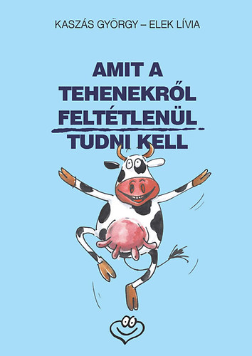Kaszs Gyrgy, Elek Lvia - Amit a tehenekrl felttlenl tudni kell