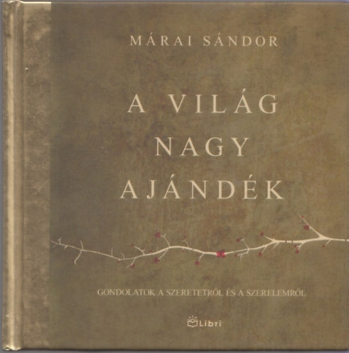 Mrai Sndor - A vilg nagy ajndk - gondolatok a szeretetrl s a szerelemrl
