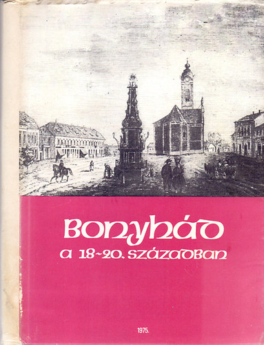 Dr. Kolta Lszl (szerk.) - Bonyhd a 18-20. szzadban