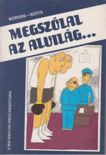 Boross József; Szűts László - Megszólal az alvilág... (A mai magyar argó kisszótára)