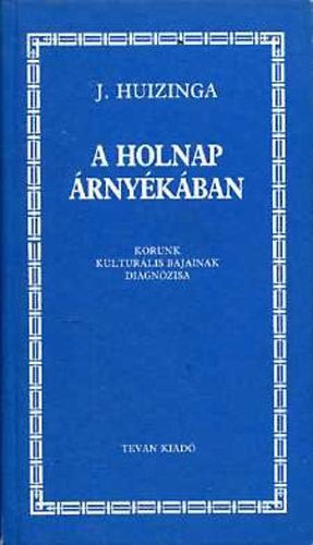 J. Huizinga - A holnap �rny�k�ban (Korunk kultur�lis bajainak diagn�zisa)