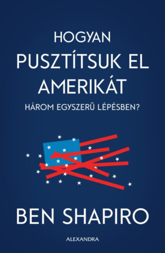 Ben Shapiro - Hogyan puszttsuk el Amerikt hrom egyszer lpsben?