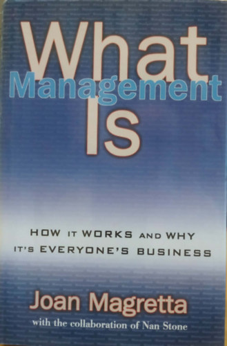 Joan Magretta, Nan Stone - What Management Is: How it Works and Why it's Everyone's Business