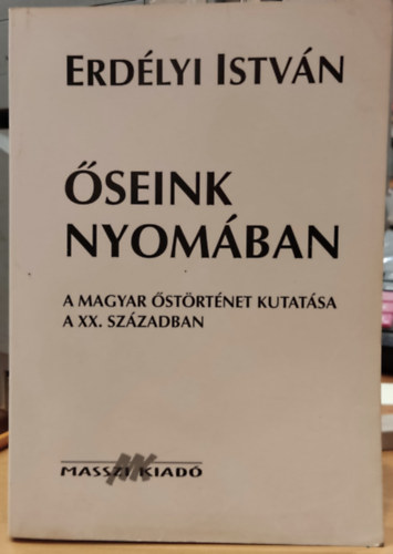 Erdélyi István - Őseink nyomában (A magyar őstörténet kutatása a XX. században)