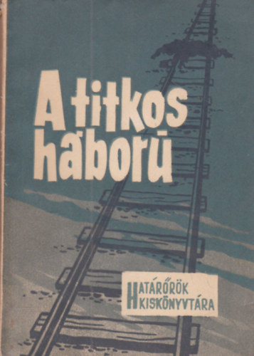 Ferencz Győző (ford.) - A titkos háború (Határőrök Kiskönyvtára)