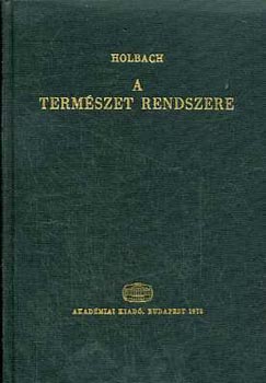 Holbach, SZERZ Holbach SZERKESZT Lukcs Gyrgy Vajda Endre Mtrai Lszl Fogarasi Bla FORDT Gyry Jnos Szentmihlyi Jnos - A termszet rendszere - A termszeti s erklcsi vilg trvnyei  (Az istensgrl; ltnek bizonytkairl, tulajdonsgairl; mikppen befolysolja az emberi boldogsgot)