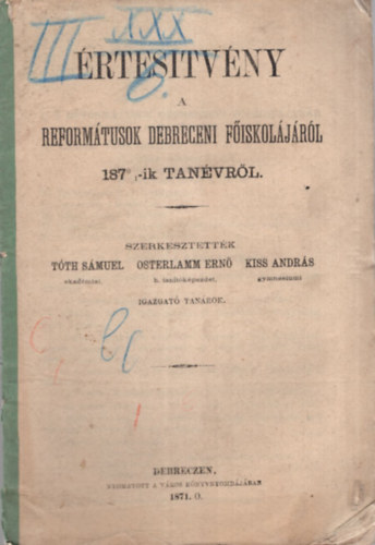 Tth Smuel (szerk), Osterlamm Ern, Kiss Andrs - rtesitvny a Reformtusok Debreceni Fiskoljrl 1870-ik tanvrl