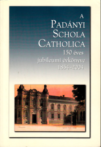 Gal Richrd (szerk.) - A Padnyi Schola Catholica 150 ves Jubileumi vknyve (150 v a Ranolder Intzettl a Padnyi Iskolig)