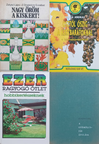 Balla Andrs, Fenyves Pl, Dr. Zatyk Lajos Zatykn dr. Draskczy Erzsbet - 4 m hobbikertszeknek: sztl szig a kertbartoknl + A gymlcsfk polsa - + Nagy rm a kiskert! + Ezer ragyog tlet hobbikertszeknek