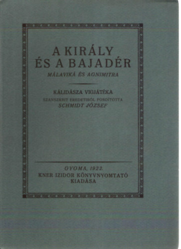 Klidsza, Schmidt Jzsef (ford.) - A kirly s a bajadr (Mlavik s Agnimitra, vgjtk) - (Monumenta Literarum II. sorozat, 2. szm)