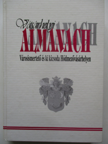 Kszegfalvi-Dmtr-Somodi - Vsrhelyi Almanach - Vrosismertet s ki kicsoda Hdmezvsrhelyr.