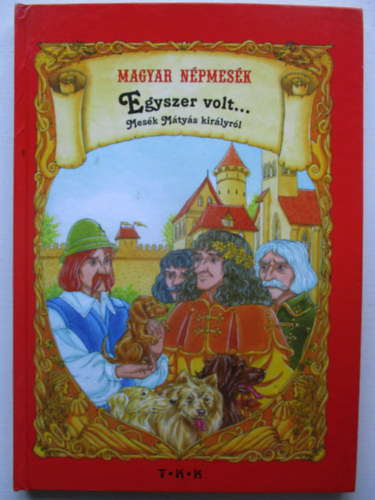 Magyar npmesk - Egyszer volt... Mesk Mtys kirlyrl