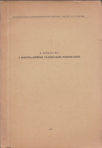 B. Koroknay Éva - A Korvina-kötések Ulászló-kori periódusáról (dedikált)