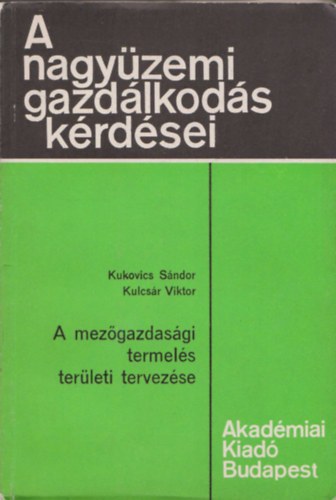 Kukovics Sándor, Kulcsár Viktor - A mezőgazdasági termelés területi tervezése (2x dedikált)